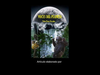 Artículo elaborado por :
•Pedro Pozas Terrados. Autor de "Voces del Planeta"
 