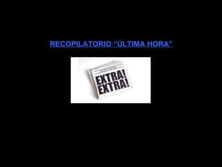 RECOPILATORIO “ÚLTIMA HORA”
 