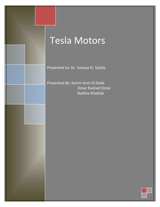 Tesla Motors
Presented to: Dr. Saneya El. Galaly

Presented By: Karim Amir El Deeb
Omar Rashed Omar
Nadine Khattab

 