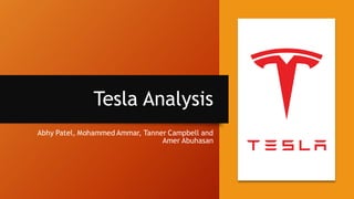 Tesla Analysis
Abhy Patel, Mohammed Ammar, Tanner Campbell and
Amer Abuhasan
 