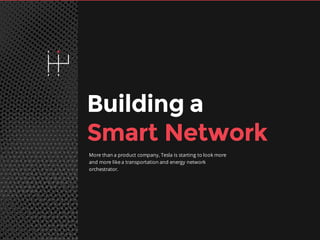 50
Building a
Smart Network
More than a product company, Tesla is starting to look more
and more like a transportation and energy network
orchestrator.
 