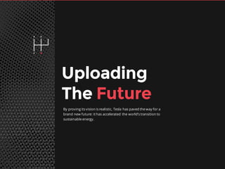 67
Uploading
The Future
By proving its vision is realistic, Tesla has paved the way for a
brand new future: it has accelerated the world’s transition to
sustainable energy.
 