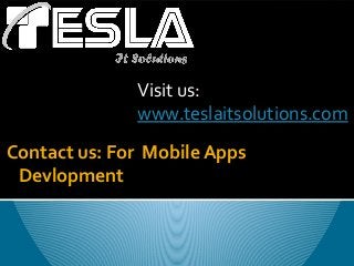 Contact us: For Mobile Apps
Devlopment
Visit us:
www.teslaitsolutions.com
 