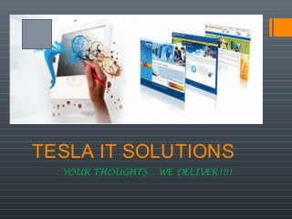 TESLA IT SOLUTIONS
YOUR THOUGHTS….WE DELIVER!!!!
 