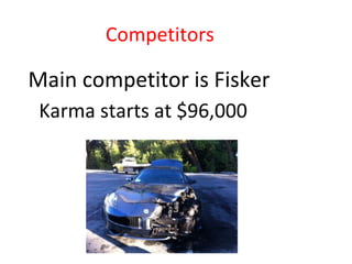 Competitors
Main competitor is Fisker
Karma starts at $96,000
 