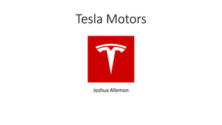 Tesla Motors
Joshua Allemon
 