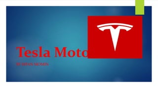 Tesla Motors
BY IRFAN MOMIN
 