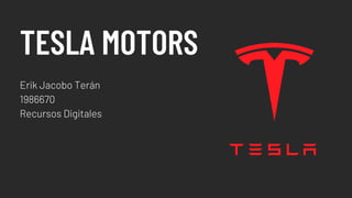 TESLA MOTORS
Erik Jacobo Terán
1986670
Recursos Digitales
 