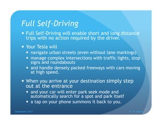 Full Self-Driving
 Full Self-Driving will enable short and long distance
trips with no action required by the driver.
 Y...