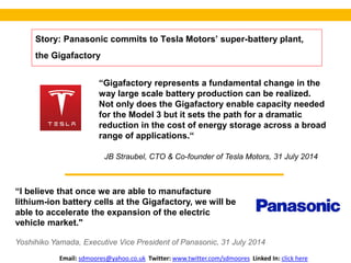 Story: Panasonic commits to Tesla Motors’ super-battery plant,
the Gigafactory
“Gigafactory represents a fundamental chang...