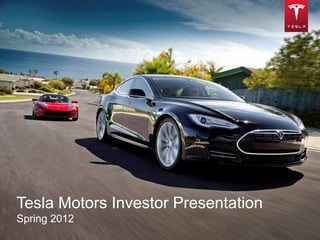 © Copyright 2012 Tesla Motors, Inc. 
Tesla Motors Investor Presentation 
Spring 2012  