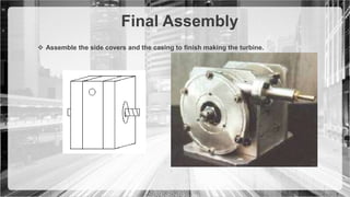 Final Assembly
 Assemble the side covers and the casing to finish making the turbine.
 