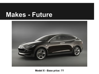 Makes - Future
Model X - Base price: ??
 