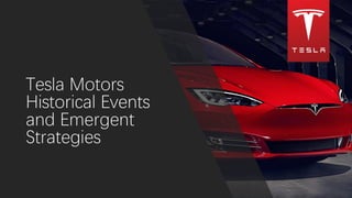 Tesla Motors
Historical Events
and Emergent
Strategies
 