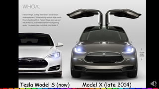 Tesla Model S (now) Model X (late 2014)
 