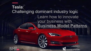 Tesla:
Challenging dominant industry logic
Learn how to innovate
your business with
Business Model Patterns
 