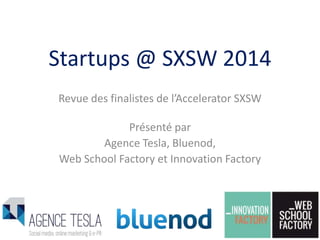 Startups @ SXSW 2014
Revue des finalistes de l’Accelerator SXSW
Présenté par
Agence Tesla, Bluenod,
Web School Factory et Innovation Factory

 