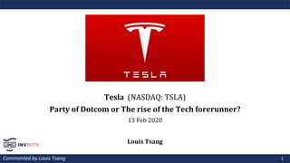 1
Tesla		(NASDAQ:	TSLA)
Party of Dotcom or The rise of the Tech forerunner?
13 Feb	2020
Louis	Tsang
Commented by Louis Tsang
 