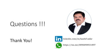 Questions !!!
Thank You!
linkedin.com/in/kashif-zafar
https://wa.me/0096898931897
 