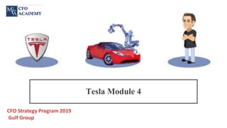 Tesla Module 4
CFO Strategy Program 2019
Gulf Group
Presented by: Kashif Zafar
 