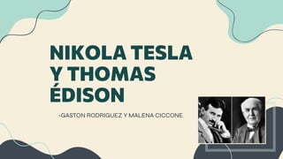 NIKOLA TESLA
Y THOMAS
ÉDISON
-GASTON RODRIGUEZ Y MALENA CICCONE
 