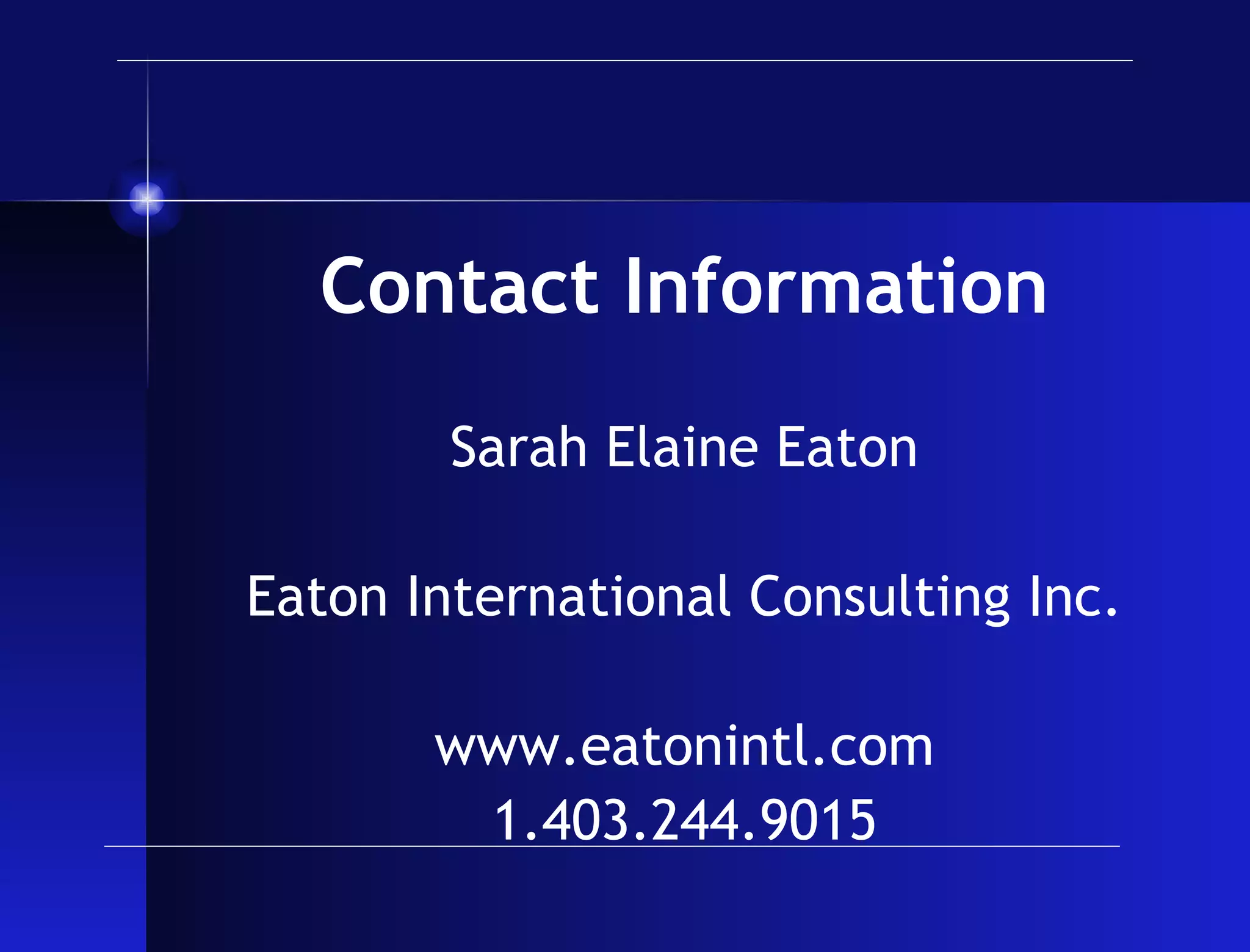 Contact Information Sarah Elaine Eaton Eaton International Consulting Inc. www.eatonintl.com 1.403.244.9015 