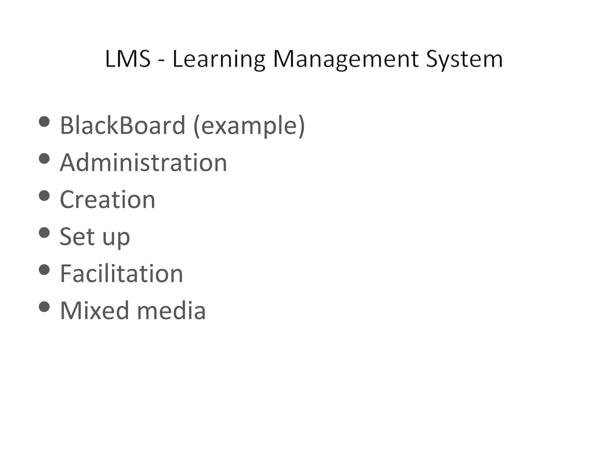 BlackBoard (example) Administration Creation  Set up Facilitation Mixed media 