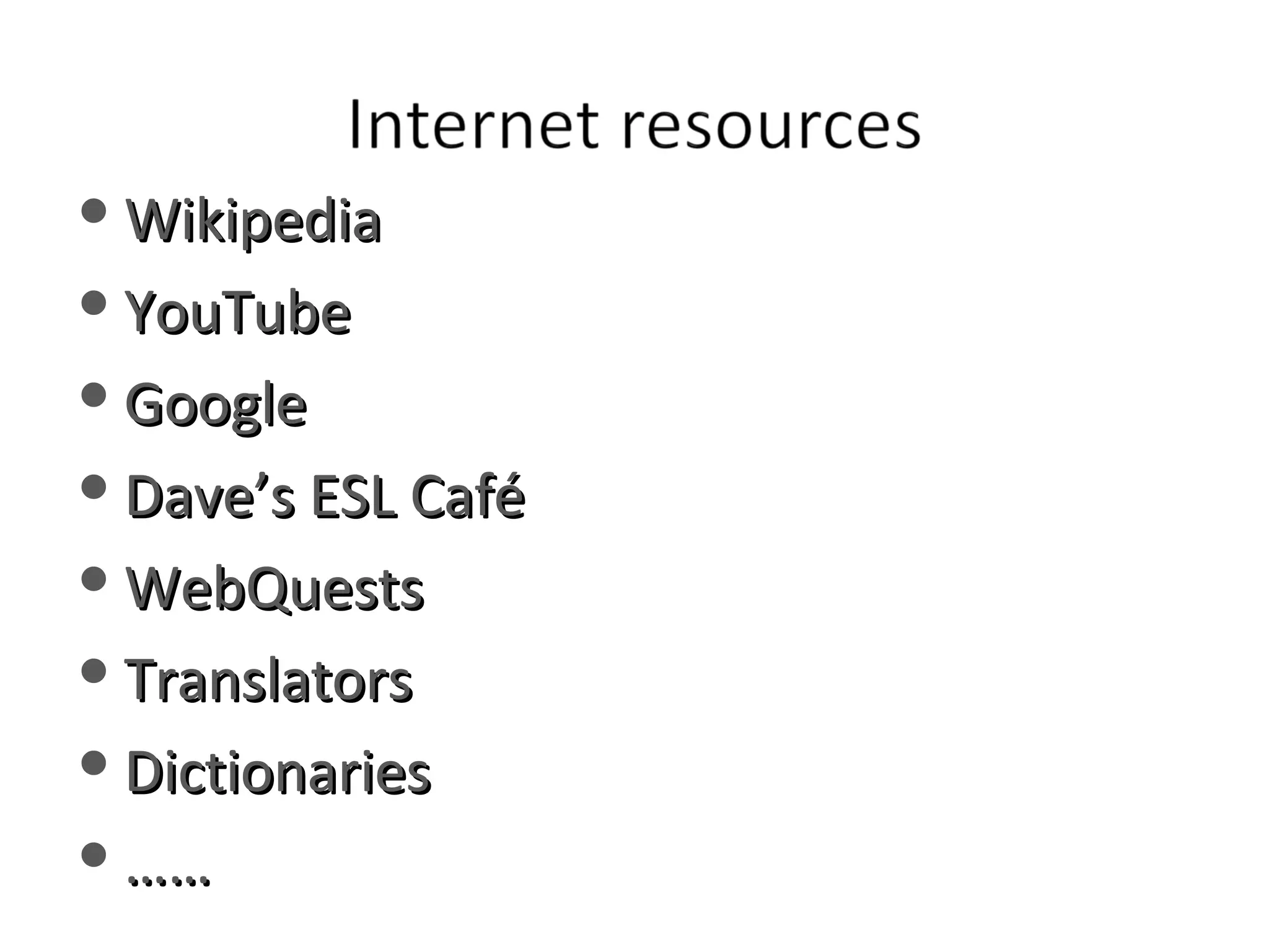 Wikipedia YouTube Google Dave’s ESL Café WebQuests Translators Dictionaries …… 
