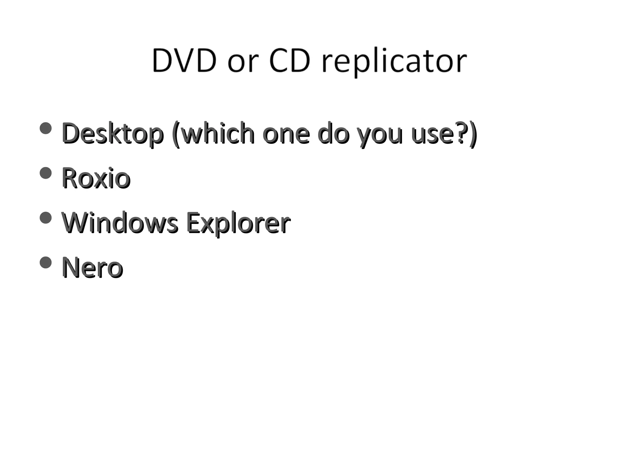Desktop (which one do you use?) Roxio Windows Explorer Nero 