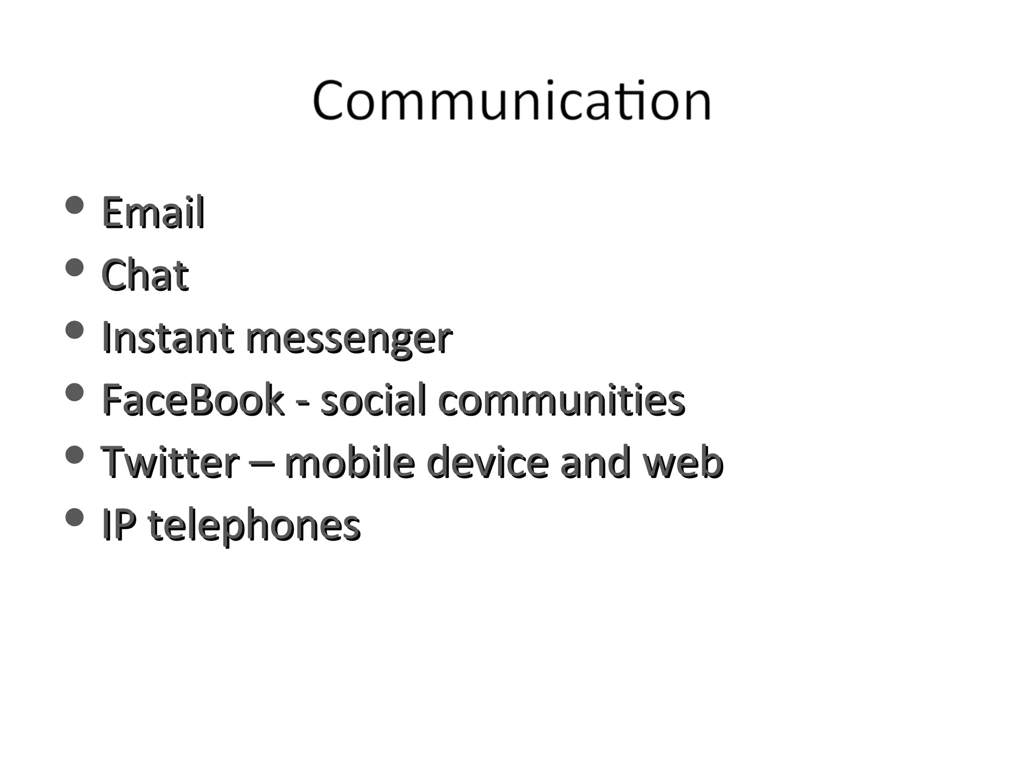 Email Chat Instant messenger FaceBook - social communities Twitter – mobile device and web IP telephones 