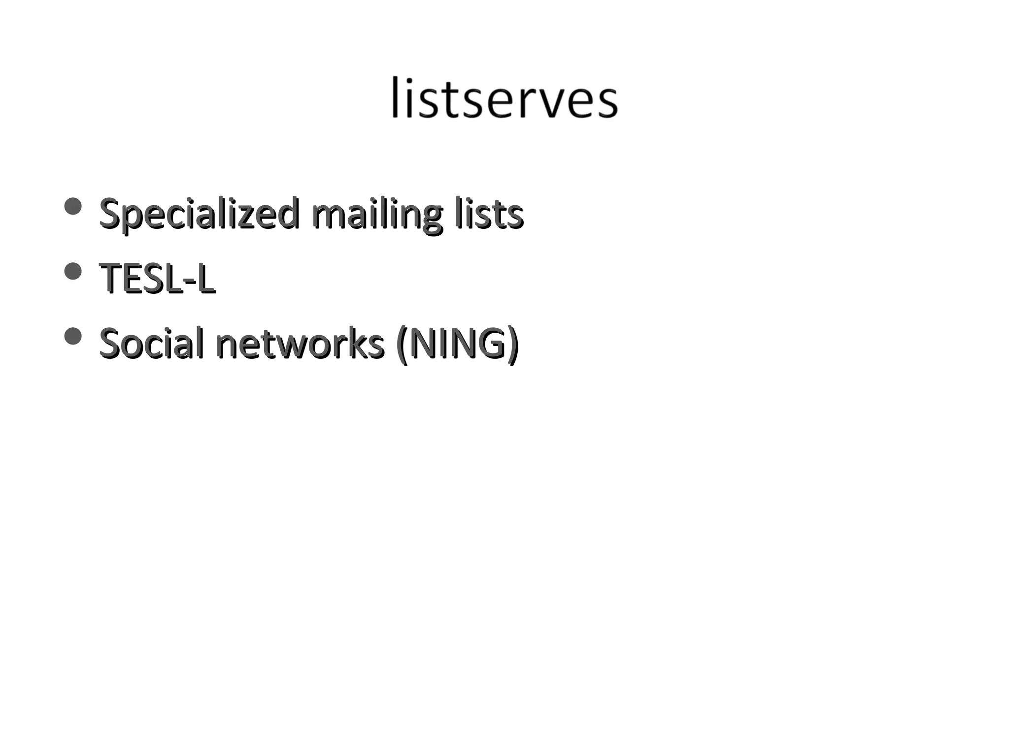 Specialized mailing lists TESL-L Social networks (NING) 