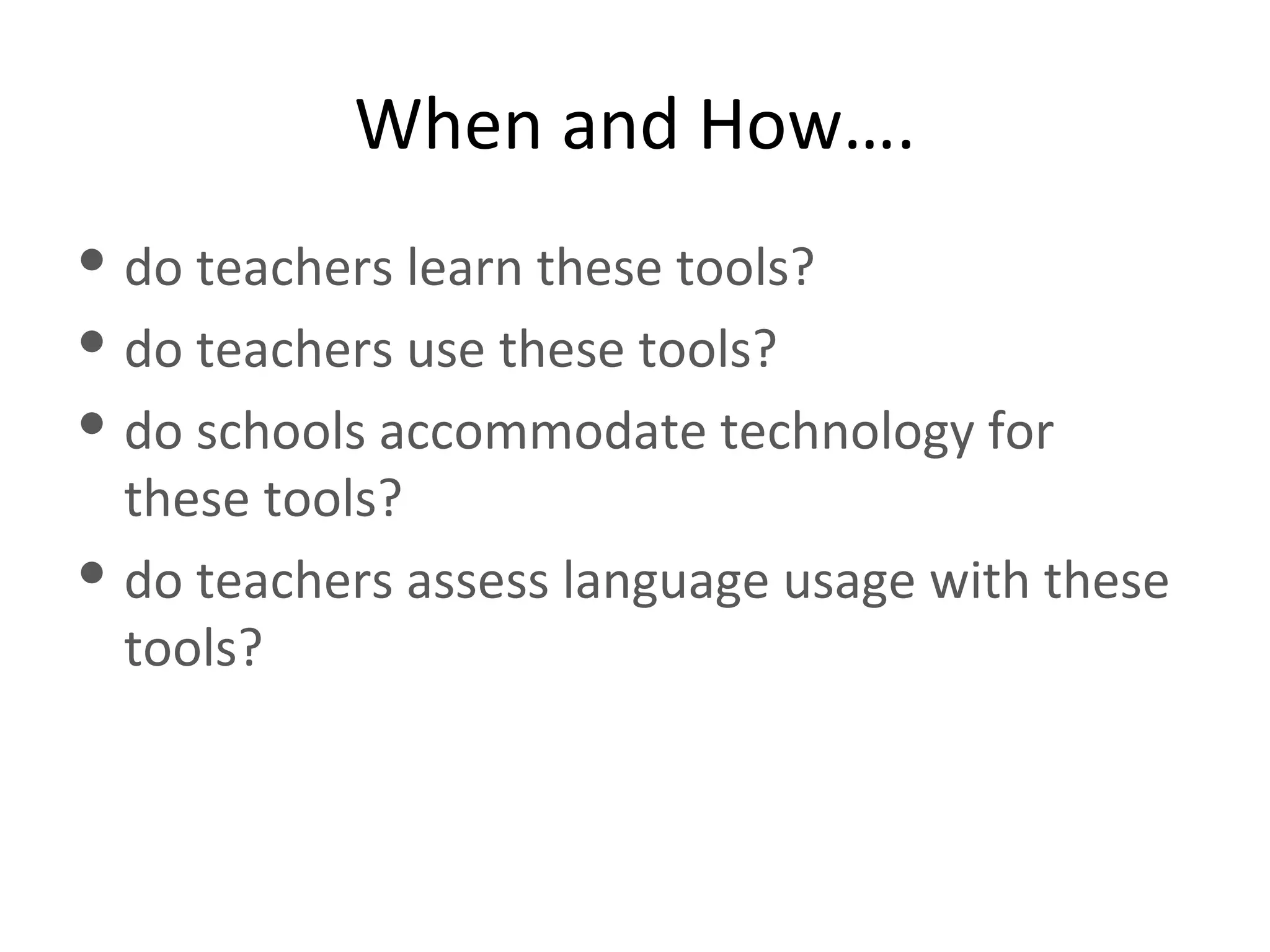 When and How…. do teachers learn these tools? do teachers use these tools? do schools accommodate technology for these tools? do teachers assess language usage with these tools? 