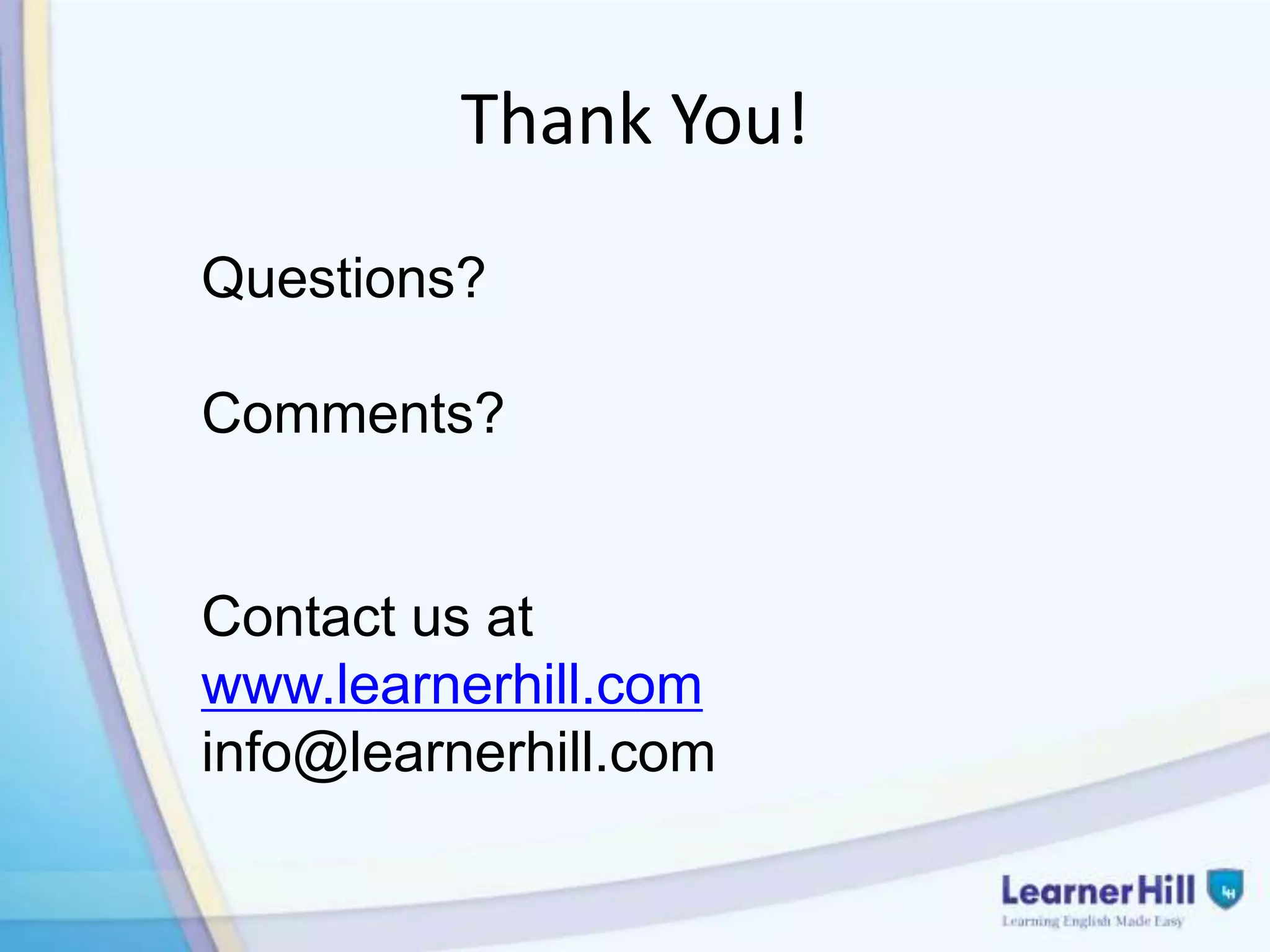 Thank You!
Questions?

Comments?


Contact us at
www.learnerhill.com
info@learnerhill.com
 