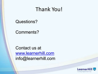 Thank You!
Questions?

Comments?


Contact us at
www.learnerhill.com
info@learnerhill.com
 