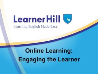 Online Learning:
Engaging the Learner
 