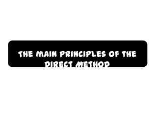 The main principles of the
     Direct Method
 