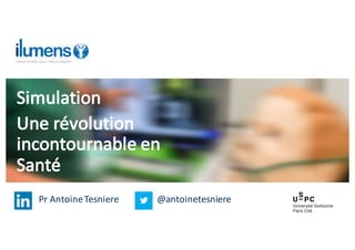 Simulation
Une	révolution	
incontournable	en	
Santé
Pr	Antoine	Tesniere @antoinetesniere
 