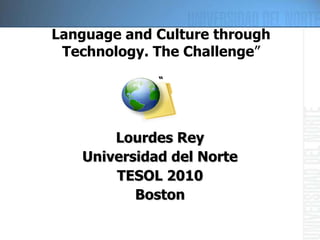 Language and Culture through Technology. The Challenge ” “ ,[object Object],[object Object],[object Object],[object Object]