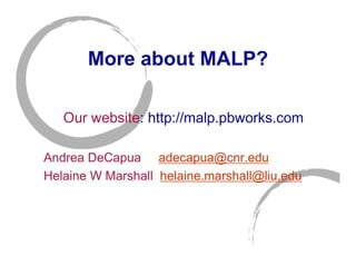 More about MALP?

   Our website: http://malp.pbworks.com

Andrea DeCapua adecapua@cnr.edu
Helaine W Marshall helaine.marshall@liu.edu
 