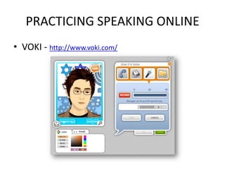 PRACTICING SPEAKING ONLINE
• VOKI - http://www.voki.com/
 