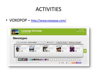 ACTIVITIES
• VOXOPOP – http://www.voxopop.com/
 