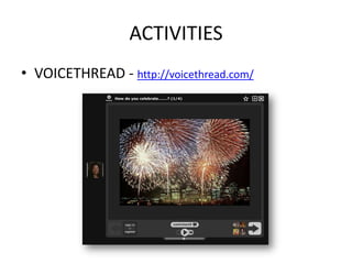 ACTIVITIES
• VOICETHREAD - http://voicethread.com/
 