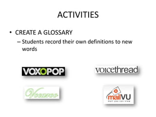 ACTIVITIES
• CREATE A GLOSSARY
  – Students record their own definitions to new
    words
 
