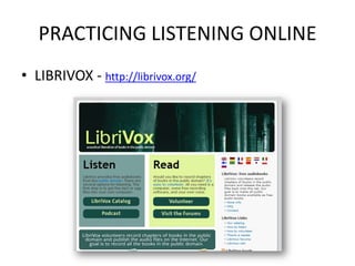 PRACTICING LISTENING ONLINE
• LIBRIVOX - http://librivox.org/
 