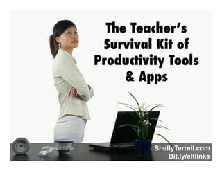The Teacher’s
Survival Kit of
Productivity Tools
& Apps

ShellyTerrell.com
Bit.ly/eltlinks

 
