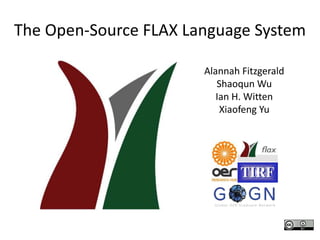 The Open-Source FLAX Language System
Alannah Fitzgerald
Shaoqun Wu
Ian H. Witten
Xiaofeng Yu
 