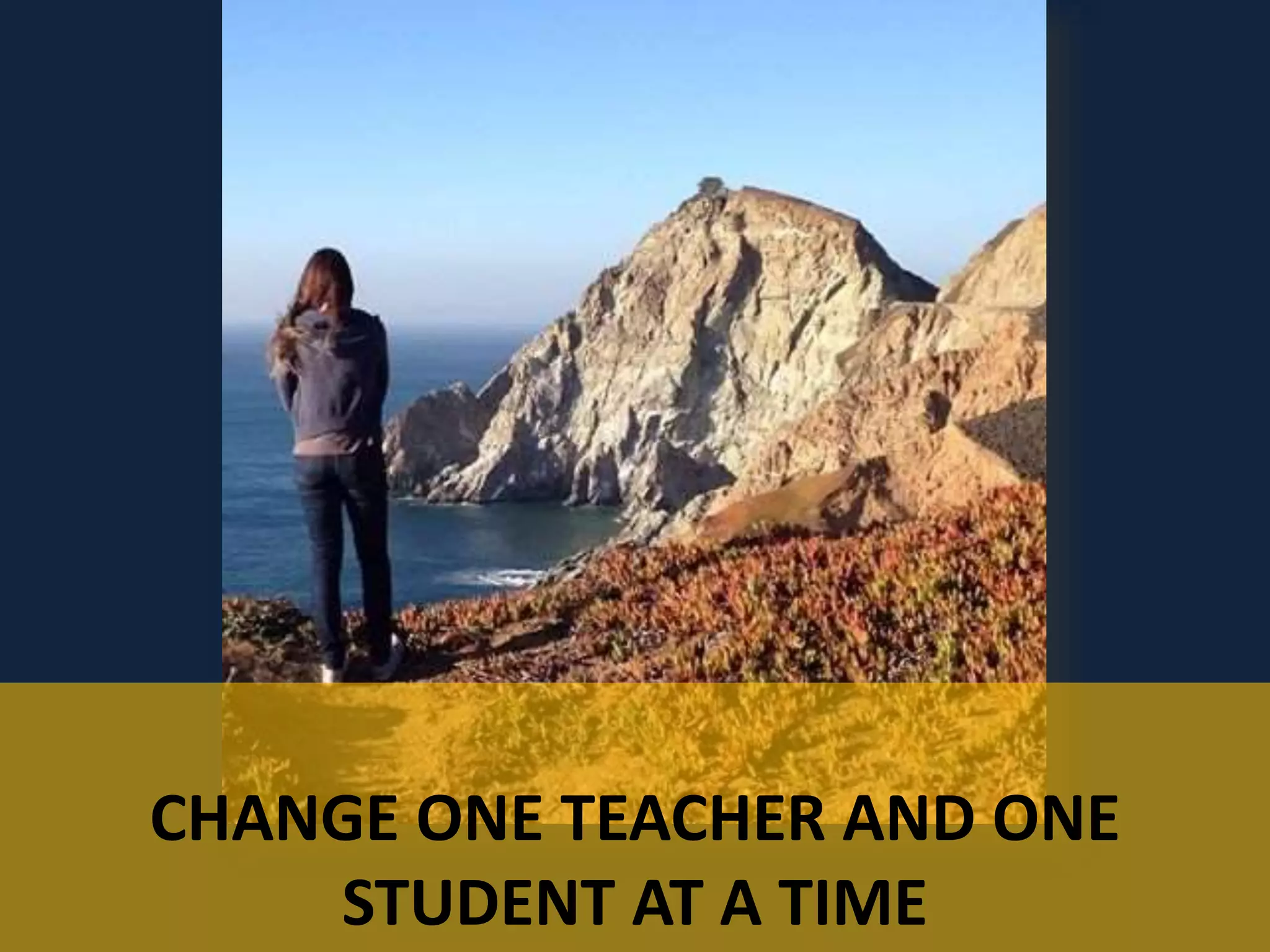 CHANGE ONE TEACHER AND ONE
STUDENT AT A TIME
 