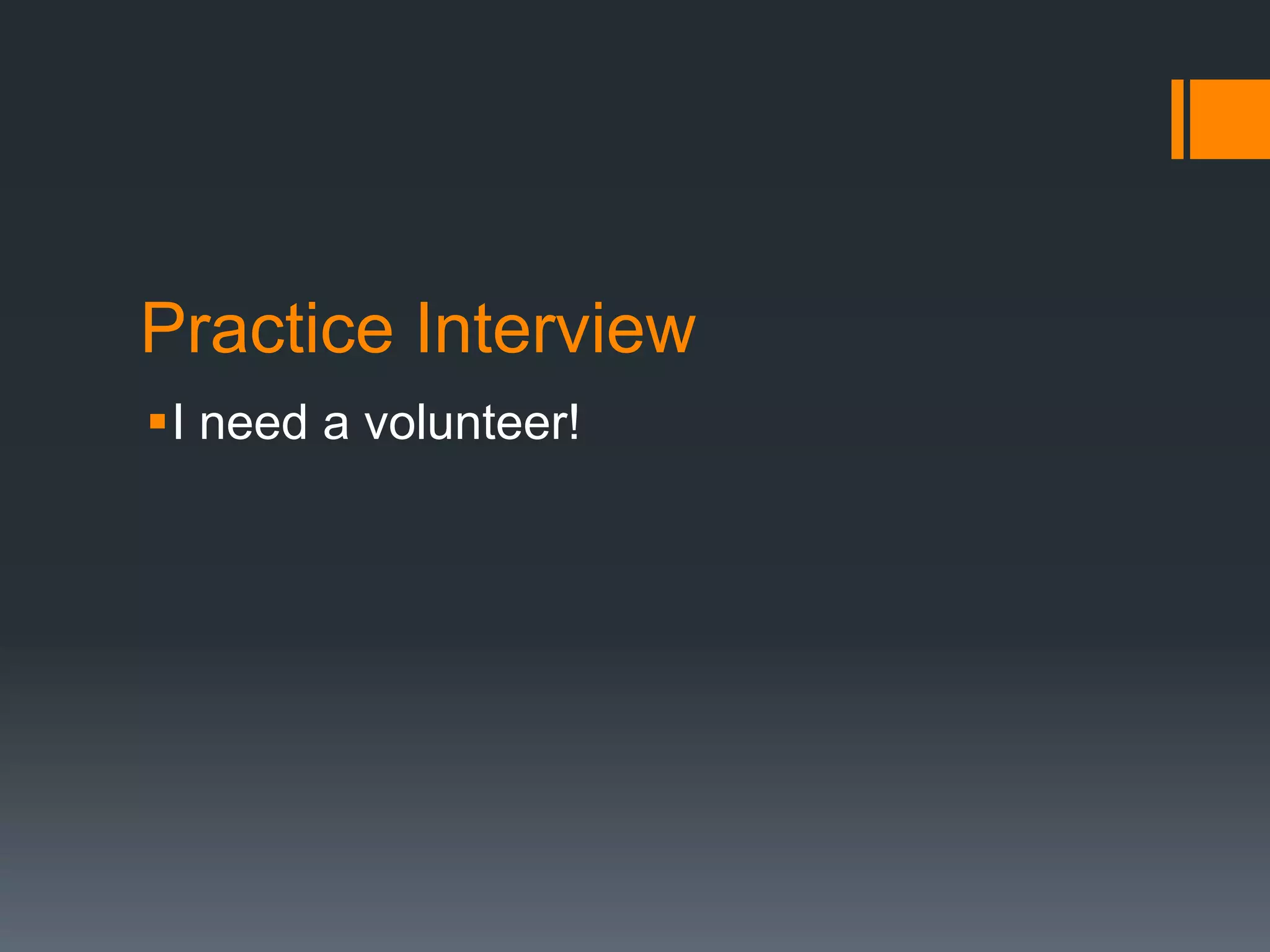 Practice Interview
I need a volunteer!
 