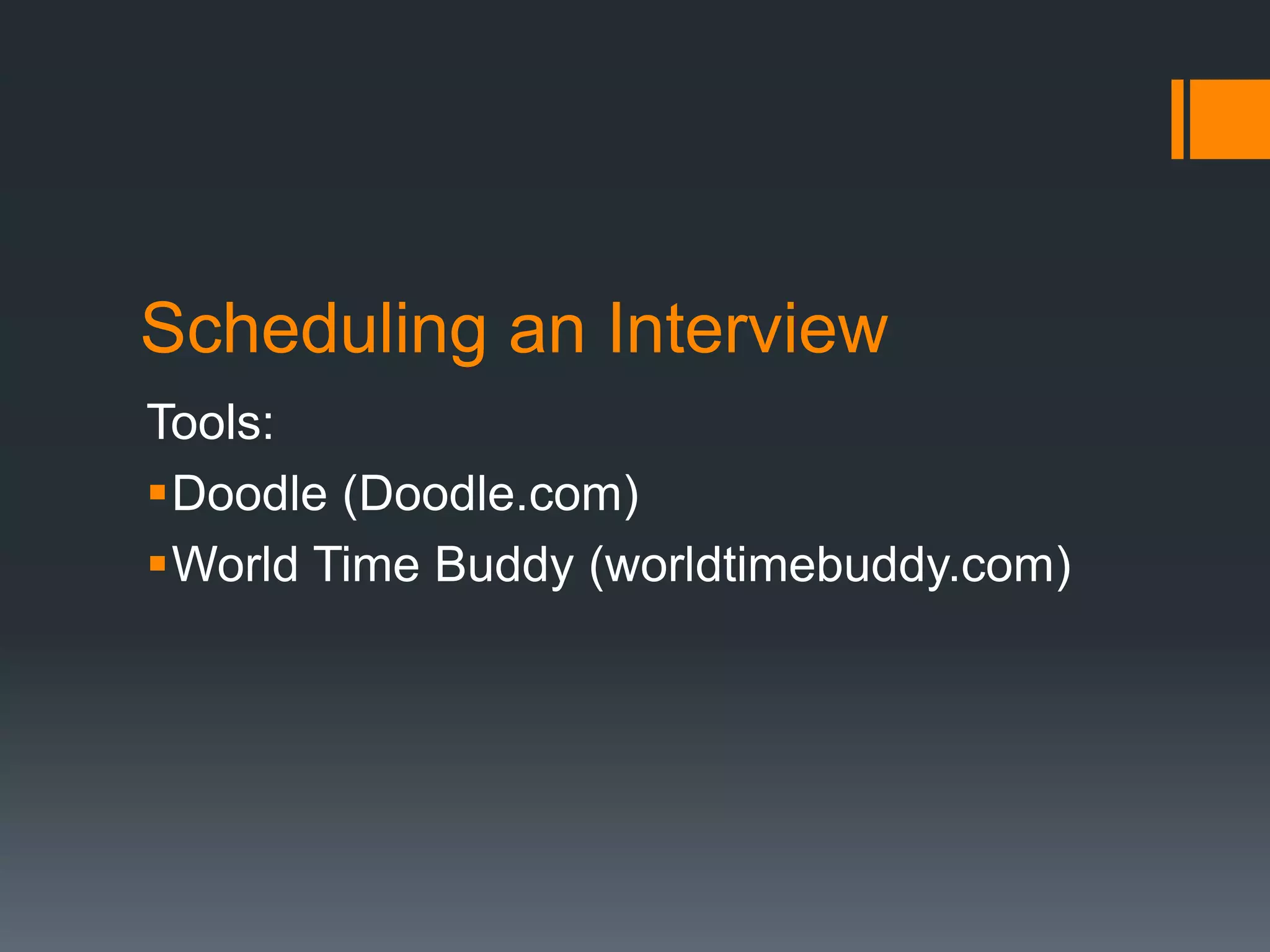 Scheduling an Interview
Tools:
Doodle (Doodle.com)
World Time Buddy (worldtimebuddy.com)
 