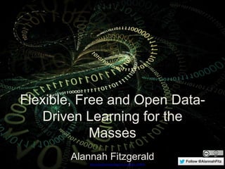 Flexible, Free and Open Data-
Driven Learning for the
Masses
Alannah Fitzgerald
http://maxpixel.freegreatpicture.com/photo-1742679
 